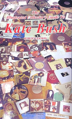 The Illustrated Collector's Guide to Kate Bush by Robert Godwin