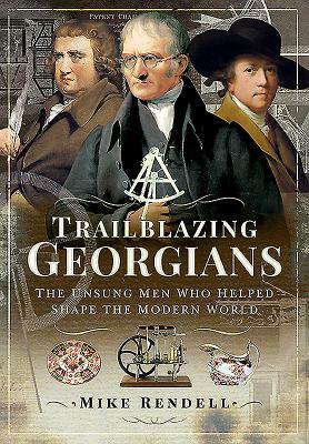 Trailblazing Georgians: The Unsung Men Who Helped Shape the Modern World by Mike Rendell