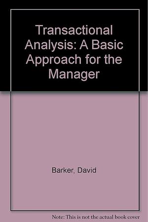 Transactional Analysis: A Basic Introduction for the Manager by Dave Barker