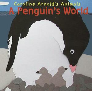 A Penguin's World by Caroline Arnold