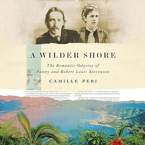 A Wilder Shore: The Romantic Odyssey of Fanny and Robert Louis Stevenson by Camille Peri