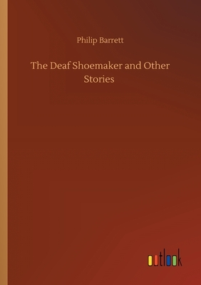The Deaf Shoemaker and Other Stories by Philip Barrett