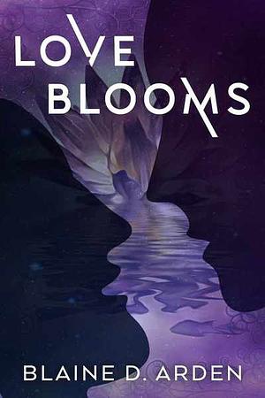 Love Blooms by Blaine D. Arden