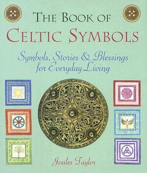 The Book of Celtic Symbols: Symbols, Stories & Blessings for Everyday Living by Joules Taylor