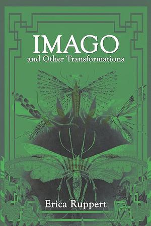 Imago and Other Transformations by Erica Ruppert