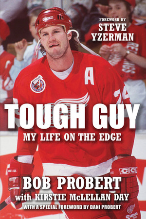 Tough Guy: My Life on the Edge by Kirstie McLellan Day, Bob Probert