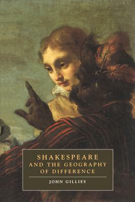Shakespeare and the Geography of Difference by John Gillies