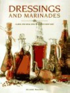 Dressings and Marinades: Classic and Novel Ways to Enliven Every Dish by Hilaire Walden