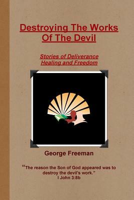 Destroying The Works Of The Devil by George Freeman