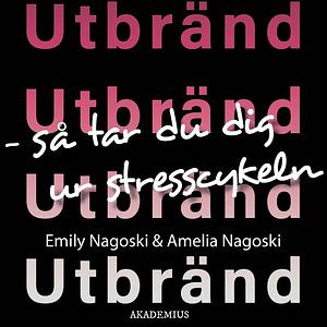 Utbränd – Så tar du dig ur stresscykeln by Amelia Nagoski, Emily Nagoski