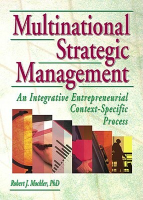 Multinational Strategic Management: An Integrative Entrepreneurial Context-Specific Process by Erdener Kaynak, Robert Mockler, Dorothy G. Dologite