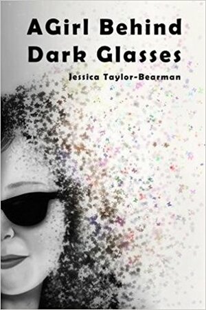 A Girl Behind Dark Glasses by Jessica Taylor-Bearman