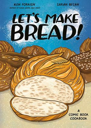 Let's Make Bread!: A Comic Book Cookbook by Ken Forkish, Sarah Becan