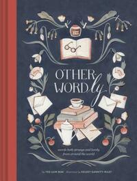 Other-Wordly: Words Both Strange and Lovely from Around the World (Book Lover Gifts, Illustrated Untranslatable Word Book) by Yee-Lum Mak