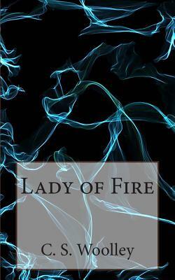 Lady of Fire: The Chronicles of Celadmore by C. S. Woolley
