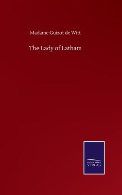 The Lady of Latham by Madame Guizot De Witt