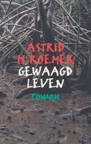 Gewaagd leven by Astrid H. Roemer