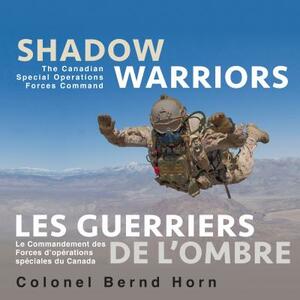 Shadow Warriors / Les Guerriers de l'Ombre: The Canadian Special Operations Forces Command / Le Commandement Des Forces d'Opérations Spéciales Du Cana by Bernd Horn