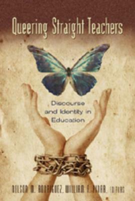 Queering Straight Teachers: Discourse and Identity in Education by Nelson M. Rodriguez, William F. Pinar