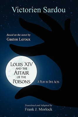 Louis XIV and the Affair of the Poisons: A Play in Five Acts by Victorien Sardou