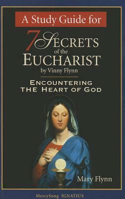 A Study Guide for 7 Secrets of the Eucharist: Encountering the Heart of God by Mary Flynn