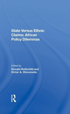 State Versus Ethnic Claims: African Policy Dilemmas by Donald Rothchild, Victor A. Olorunsola