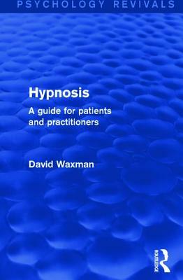 Hypnosis: A Guide for Patients and Practitioners by David Waxman