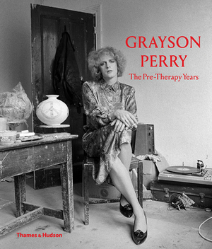 Grayson Perry: The Pre-Therapy Years by 