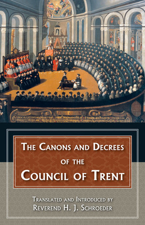 The Canons and Decrees of the Council Of Trent by Pope Pius V, H.J. Schröder