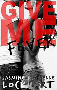 Give Me Fever by Jasmine&amp;Arielle Lockhart