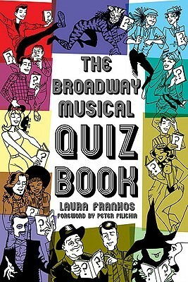 The Broadway Musical Quiz Book by Laura Frankos
