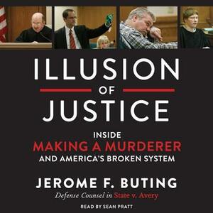 Illusion of Justice: Inside Making a Murderer and America's Broken System by Jerome F. Buting