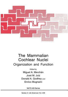 The Mammalian Cochlear Nuclei: Organization and Function by 