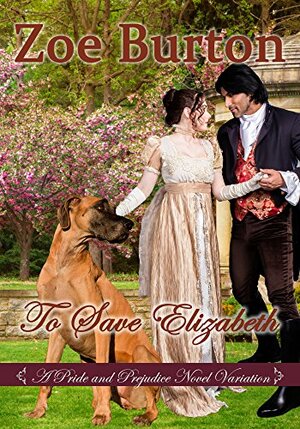 To Save Elizabeth: A Pride & Prejudice Novel Variation by Zoe Burton