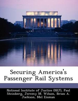 Securing America's Passenger Rail Systems by Paul Steinberg, Jeremy M. Wilson