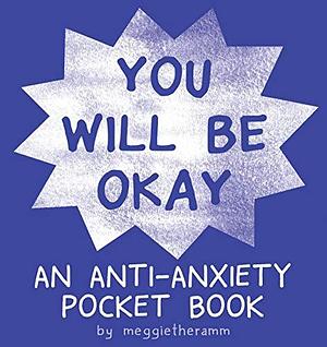 You Will Be OK: An Anti-Anxiety Pocket Book by Meggie Ramm, Meggie Ramm