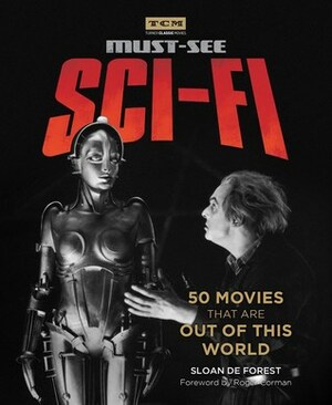 Must-See Sci-fi: 50 Movies That Are Out of This World by Roger Corman, Sloan De Forest
