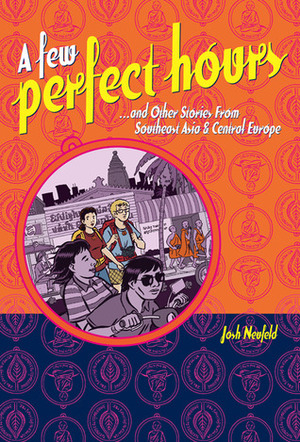 A Few Perfect Hours and Other Stories from Southeast Asia and Central Europe by Josh Neufeld
