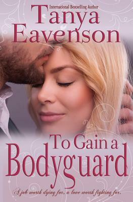 To Gain a Bodyguard: A Novella by Tanya Eavenson