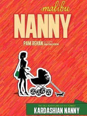 Malibu Nanny: The True Adventures of the Kardashian Nanny by Pam Behan, Pam Behan, Sara Christenson