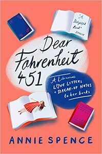 Dear Fahrenheit 451: Love and Heartbreak in the Stacks by Annie Spence