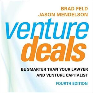 Venture Deals: Be Smarter than Your Lawyer and Venture Capitalist by Jason Mendelson, Brad Feld, Brad Feld