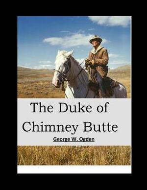 The Duke of Chimney Butte: ( Annotated ) by George W. Ogden