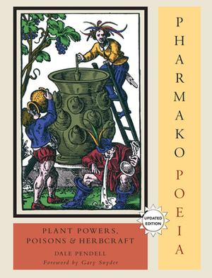 Pharmako/Poeia, Revised and Updated: Plant Powers, Poisons, and Herbcraft by Dale Pendell