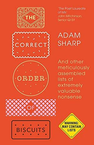 The Correct Order of Biscuits: And Other Meticulously Assembled Lists of Extremely Valuable Nonsense by Adam Sharp