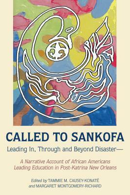 Called to Sankofa; Leading In, Through and Beyond Disaster-A Narrative Account of African Americans Leading Education in Post-Katrina New Orleans by 