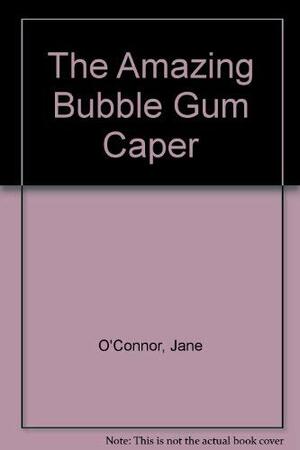 The Amazing Bubble Gum Caper by Jane O'Connor, Joyce Milton