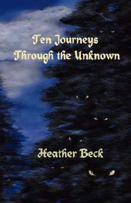 Ten Journeys Through the Unknown by Heather Beck