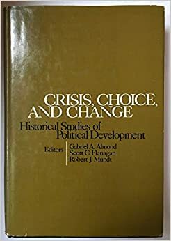 Crisis, Choice, and Change: Historical Studies of Political Development by Robert J. Mundt, Scott C. Flanagan, Gabriel Abraham Almond