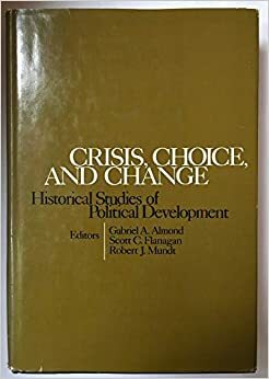 Crisis, Choice, and Change: Historical Studies of Political Development by Gabriel Abraham Almond, Robert J. Mundt, Scott C. Flanagan